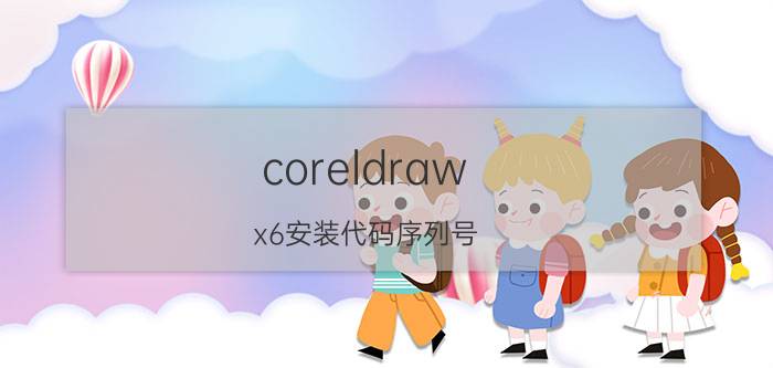 coreldraw x6安装代码序列号 corelkey如何激活